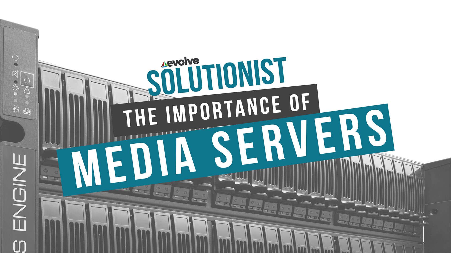 The importance of media servers.